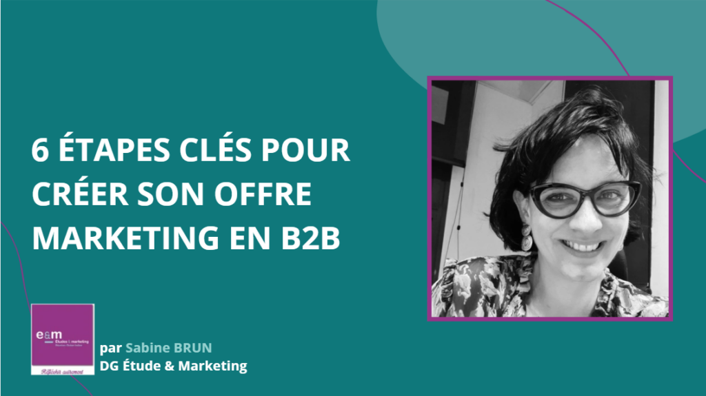 6 ÉTAPES CLÉS POUR CRÉER SON OFFRE MARKETING B2B